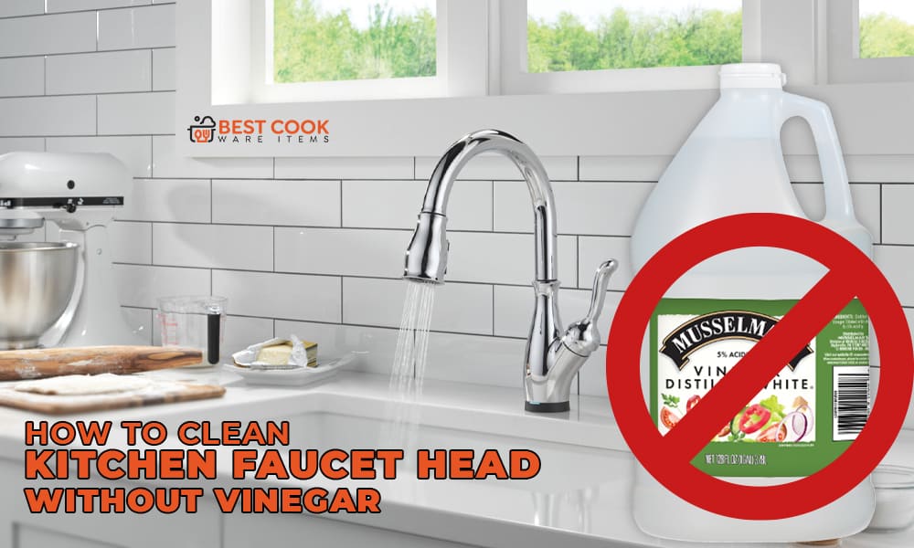 How To Clean Kitchen Faucet Head without Vinegar