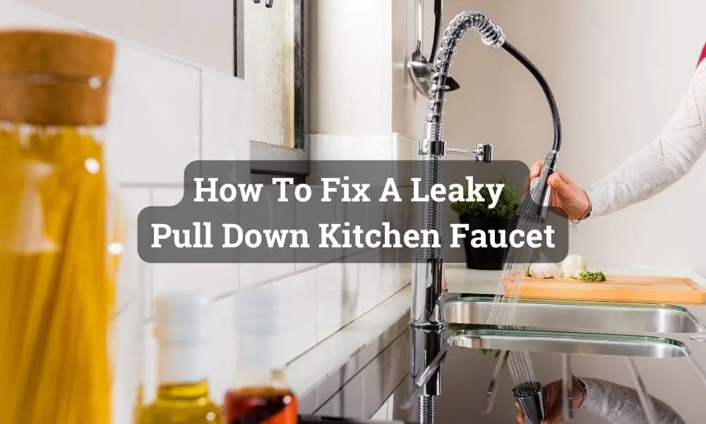 How To Fix A Leaky Pull Down Kitchen Faucet